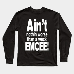 Ain't nothin worse than a wack EMCEE! Long Sleeve T-Shirt